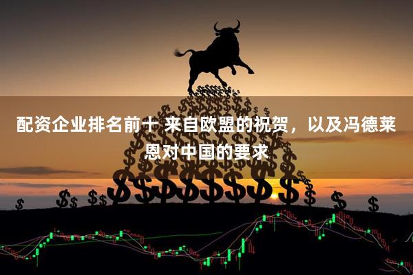 配资企业排名前十 来自欧盟的祝贺，以及冯德莱恩对中国的要求